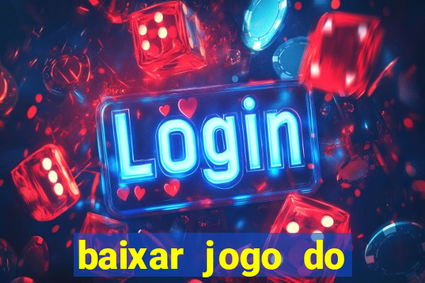 baixar jogo do tigrinho para ganhar dinheiro